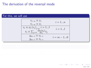 Images/cinvestav
The derivation of the reversal mode
For this, we will use
vi−n ≡ xi
i = 1...n
˙vi−n ≡ ˙xi
vi ≡ φi (vj)j i i = 1...l
i = 1...l
˙vi ≡ j i
∂φi(uj)
∂vj
˙vj
ym−i ≡ vl−i
i = m − 1...0
˙ym−i ≡ ˙vl−i
And the identity
yT
˙y = xT
˙x
108 / 158
 