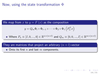 Images/cinvestav
Now, using the state transformation Φ
We map from x to y = F (x) as the composition
y = QmΦl ◦ Φl−1 ◦ · · · ◦ Φ2 ◦ Φ1 PT
n x
Where Pn ≡ [I, 0, ..., 0] ∈ Rn×(n+l) and Qm ≡ [0, 0, ..., I] ∈ Rm×(n+l)
They are matrices that project an arbitrary (n + l)-vector
Onto its ﬁrst n and last m components.
109 / 158
 