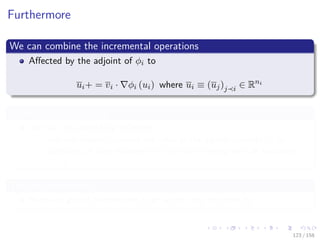 Images/cinvestav
Furthermore
We can combine the incremental operations
Aﬀected by the adjoint of φi to
ui+ = vi · φi (ui) where ui ≡ (uj)j i ∈ Rni
Something Remarkable
We can do something diﬀerent
one can directly compute the value of the adjoint quantity vj by
collecting all contributions to it as a sum ranging over all successors
i j.
This no-incremental
Requires global information that is not easy to come by.
123 / 158
 