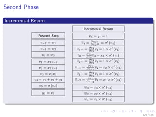 Images/cinvestav
Second Phase
Incremental Return
Forward Step
v−2 = w1
v−1 = w2
v0 = w3
v1 = x1v−2
v2 = x2v−1
v3 = x3v0
v4 = v1 + v2 + v3
v5 = σ (v4)
y1 = v5
Incremental Return
v5 = y1 = 1
v4 = ∂v5
∂v4
y1 = σ (v4)
v3+ = ∂v4
∂v3
v4 = 1 × σ (v4)
v0 = ∂v3
∂v0
v3 = x3 × σ (v4)
v2+ = ∂v4
∂v2
v4 = 1 × σ (v4)
v−1 = ∂v2
∂v−1
v2 = x2 × σ (v4)
v1+ = ∂v4
∂v1
v4 = 1 × σ (v4)
v−2 = ∂v1
∂v−2
v1 = x1 × σ (v4)
w3 = x3 × σ (v4)
w2 = x2 × σ (v4)
w1 = x1 × σ (v4)
129 / 158
 