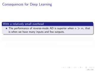 Images/cinvestav
Consequences for Deep Learning
With a relatively small overhead
The performance of reverse-mode AD is superior when n m, that
is when we have many inputs and few outputs.
As we saw it in the previous examples
If n ≤ m forward mode performs better
136 / 158
 