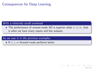 Images/cinvestav
Consequences for Deep Learning
With a relatively small overhead
The performance of reverse-mode AD is superior when n m, that
is when we have many inputs and few outputs.
As we saw it in the previous examples
If n ≤ m forward mode performs better
136 / 158
 