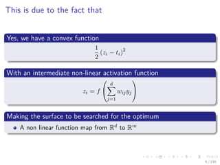 Images/cinvestav
This is due to the fact that
Yes, we have a convex function
1
2
(zi − ti)2
With an intermediate non-linear activation function
zi = f


d
j=1
wijyj


Making the surface to be searched for the optimum
A non linear function map from Rd to Rm
6 / 158
 