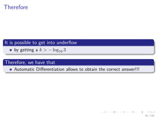Images/cinvestav
Therefore
It is possible to get into underﬂow
by getting a k > − log10 3
Therefore, we have that
Automatic Diﬀerentiation allows to obtain the correct answer!!!
46 / 158
 