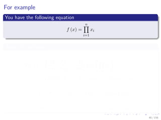 Images/cinvestav
For example
You have the following equation
f (x) =
n
i=1
xi
Then, the gradient
f (x) =
∂f
∂x1
,
∂f
∂x2
, ...,
∂f
∂xn
=


j=i
xj


i=1...n
= (x2 × x3 × ... × xi × xi+1 × ... × xn−1 × xn,
...............................................................
x1 × x2 × ... × xi−1 × xi+1 × ... × xn−1 × xn,
...............................................................
x1 × x2 × ... × xi−1 × xi × ... × xn−2 × xn−1, )
48 / 158
 