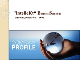 "intelleKt“ Business Solutions
Discover, Innovate & Thrive
 