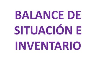 BALANCE DE
SITUACIÓN E
INVENTARIO
 