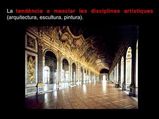 La  tendència a mesclar les disciplines artístiques  (arquitectura, escultura, pintura). 
