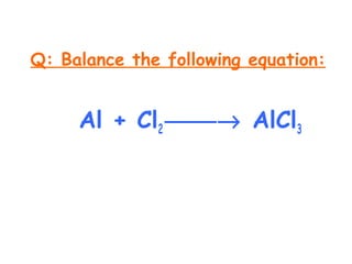 Q: Balance the following equation:
Al + Cl2 → AlCl3
 