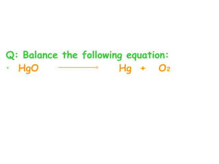 Q: Balance the following equation:
• HgO Hg + O2
 