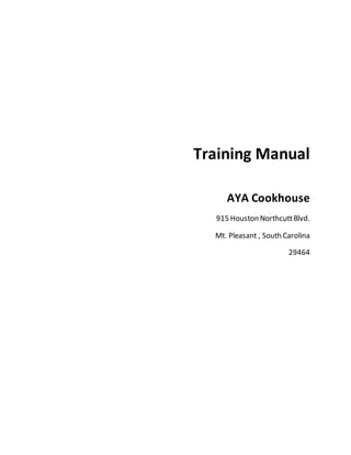 Training Manual
AYA Cookhouse
915 Houston NorthcuttBlvd.
Mt. Pleasant , South Carolina
29464
 
