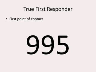 True First Responder
• First point of contact
 