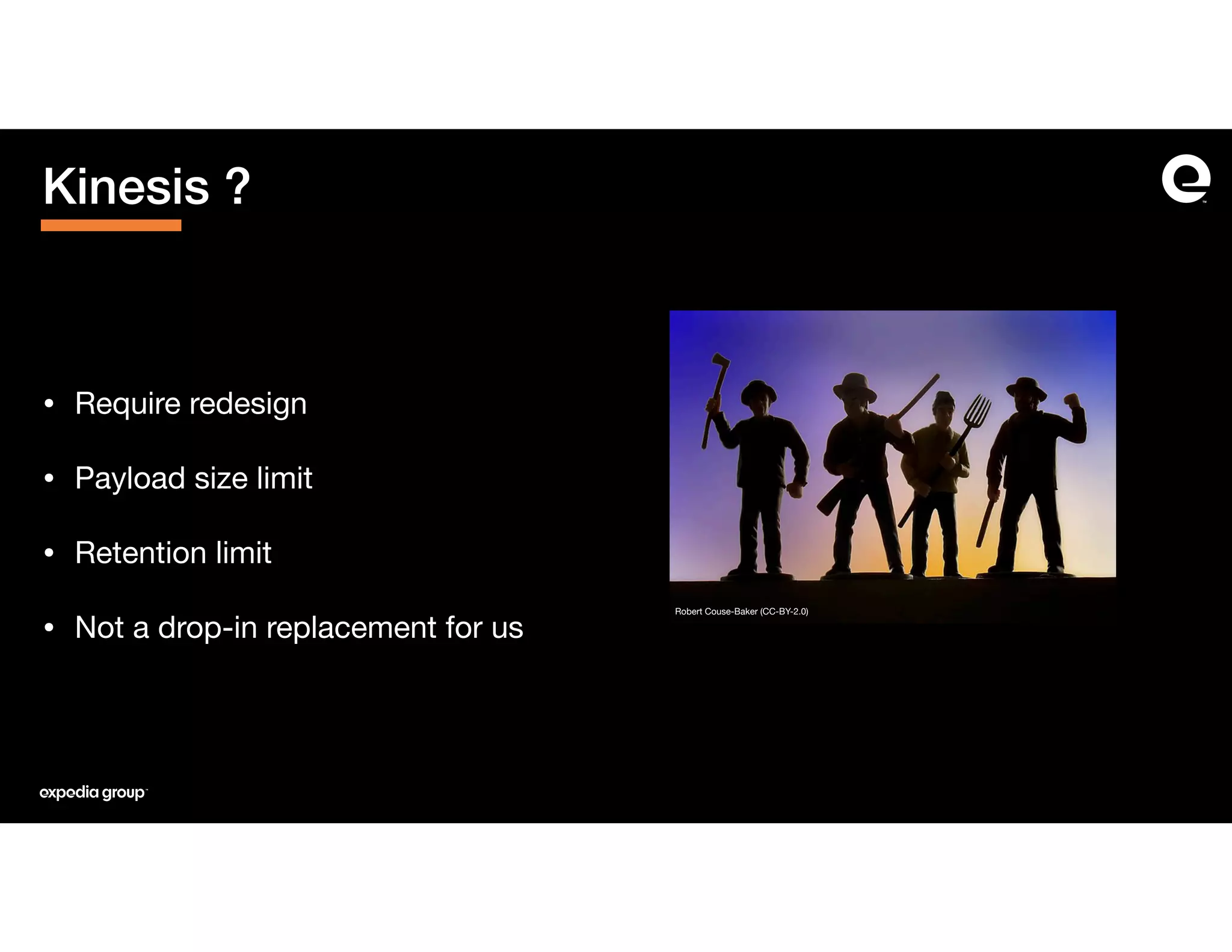 • Require redesign

• Payload size limit

• Retention limit

• Not a drop-in replacement for us
Kinesis ?
Robert Couse-Baker (CC-BY-2.0)
 
