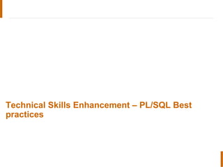 Technical Skills Enhancement – PL/SQL Best
practices
 