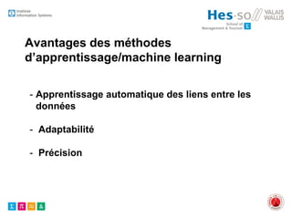 Avantages des méthodes
d’apprentissage/machine learning
- Apprentissage automatique des liens entre les
données
- Adaptabilité
- Précision
 