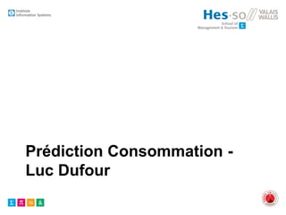 Prédiction Consommation -
Luc Dufour
 