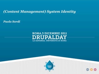 (Content Management) System Identity

Paolo Sordi
 