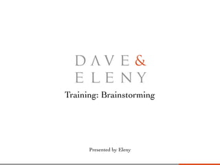 Training: Brainstorming
Presented by Eleny
 