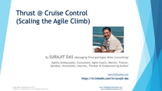 By SURAJIT DAS (Managing Principal/Agile Miles Consulting)
Agility Ambassador, Consultant, Agile Coach, Mentor, Trainer,
Speaker, Storyteller, Learner, Thinker & Endeavouring Author
sdas12345@yahoo.com
Pune Agile Unconference 2017 www.TheAgileProfessionals.com
© 2014-17, Scale Up Pvt. Ltd. All Rights Reserved. www.ScaleUpConsultants.com
 
