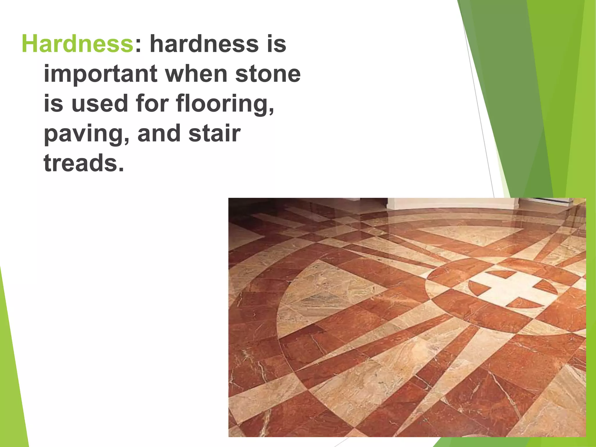 Hardness: hardness is
important when stone
is used for flooring,
paving, and stair
treads.
 