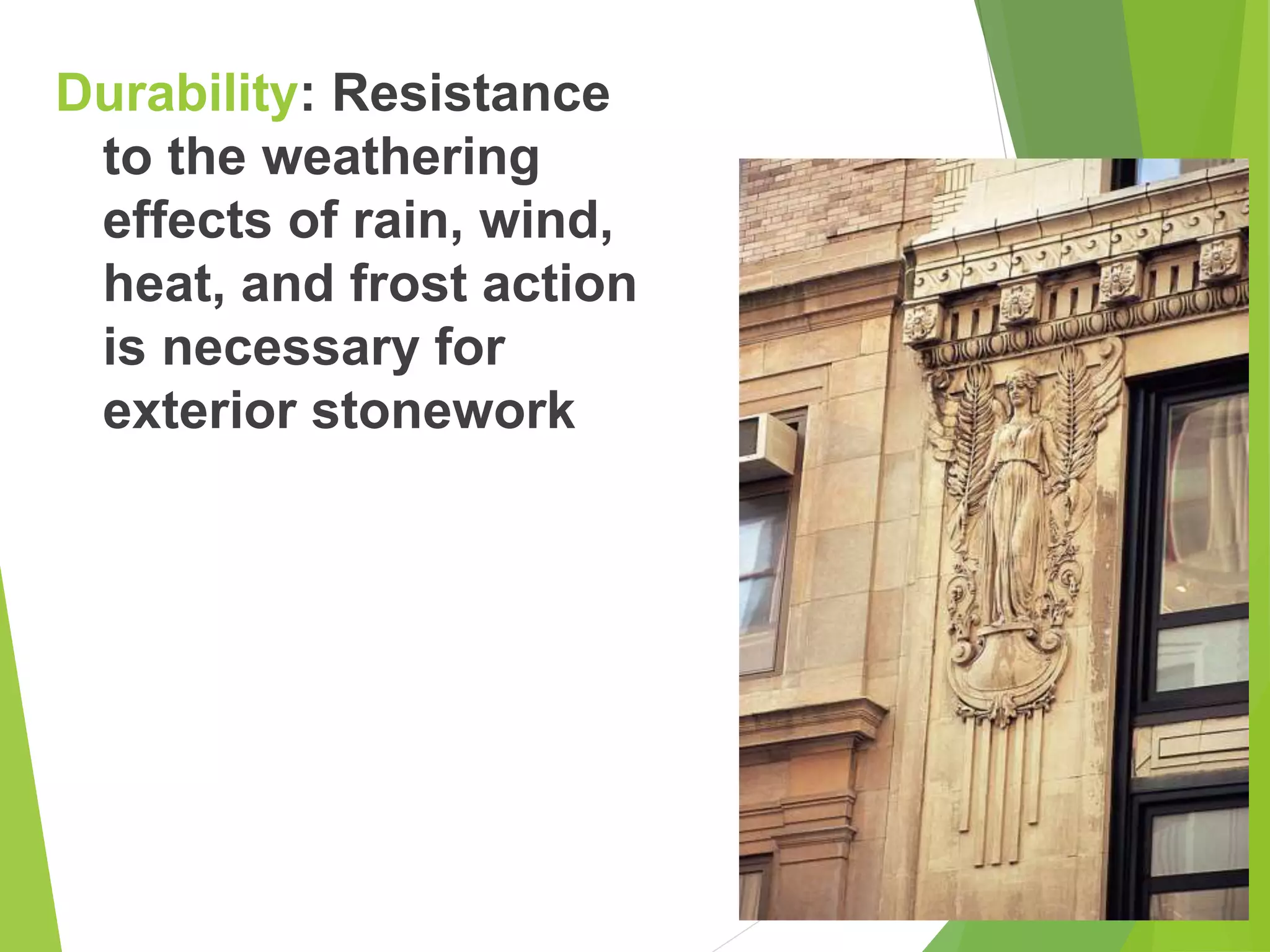 Durability: Resistance
to the weathering
effects of rain, wind,
heat, and frost action
is necessary for
exterior stonework
 