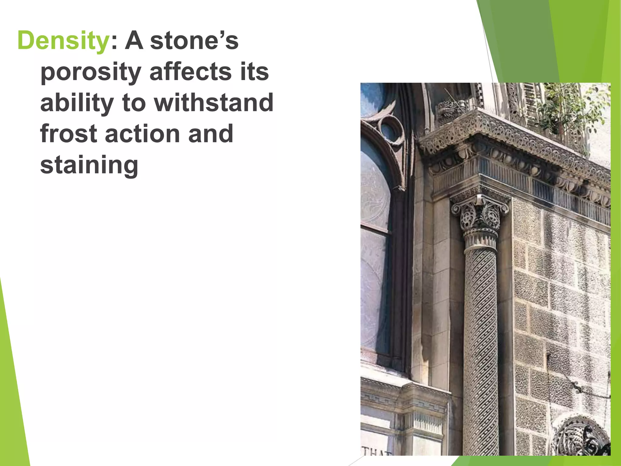 Density: A stone’s
porosity affects its
ability to withstand
frost action and
staining
 