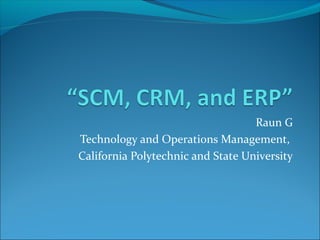Raun G
Technology and Operations Management,
California Polytechnic and State University
 