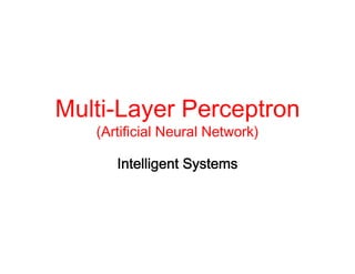 Multi-Layer Perceptron
y
p
(Artificial Neural Network)
Intelligent Systems

 