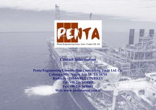 Contact Information
Penta Engineering Construction Contracting Trade Ltd. Co.
Caferağa Mh. Nazmi Bey Sk. 1/6 34710
Kadıköy - ISTANBUL / TURKEY
Tel : +90 216 3458535
Fax: +90 216 3458681
Web: www.pentainsaat.com.tr
 