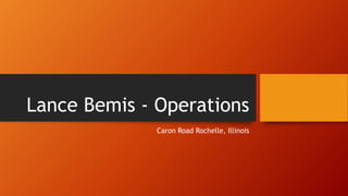 Lance Bemis - Operations
Caron Road Rochelle, Illinois
 