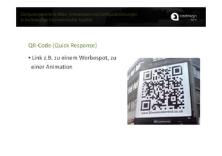 QR-Code (Quick Response)
• Link z.B. zu einem Werbespot, zu
 einer Animation
 