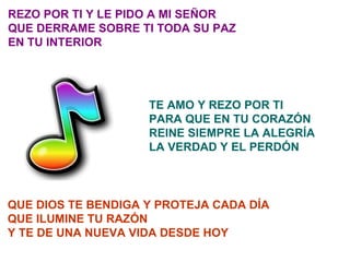 REZO POR TI Y LE PIDO A MI SEÑOR QUE DERRAME SOBRE TI TODA SU PAZ EN TU INTERIOR TE AMO Y REZO POR TI PARA QUE EN TU CORAZÓN REINE SIEMPRE LA ALEGRÍA LA VERDAD Y EL PERDÓN QUE DIOS TE BENDIGA Y PROTEJA CADA DÍA QUE ILUMINE TU RAZÓN Y TE DE UNA NUEVA VIDA DESDE HOY 