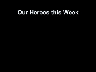 Our Heroes this Week 