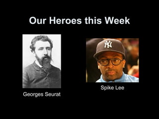 Our Heroes this Week Spike Lee Georges Seurat 