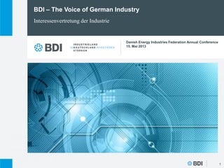 BDI – The Voice of German Industry
1
Interessenvertretung der Industrie
Danish Energy Industries Federation Annual Conference
15. Mai 2013
 