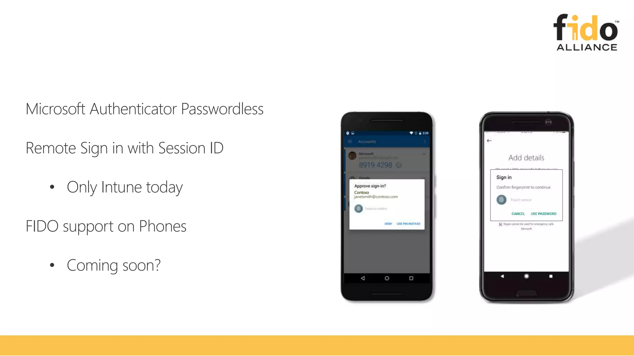 Microsoft Authenticator Passwordless
Remote Sign in with Session ID
• Only Intune today
FIDO support on Phones
• Coming soon?
Contoso
janetsmith@contoso.com
 