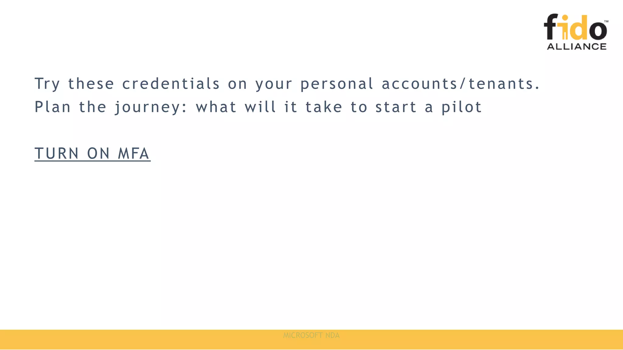 Try these credentials on your personal accounts/tenants.
Plan the journey: what will it take to start a pilot
TURN ON MFA
 