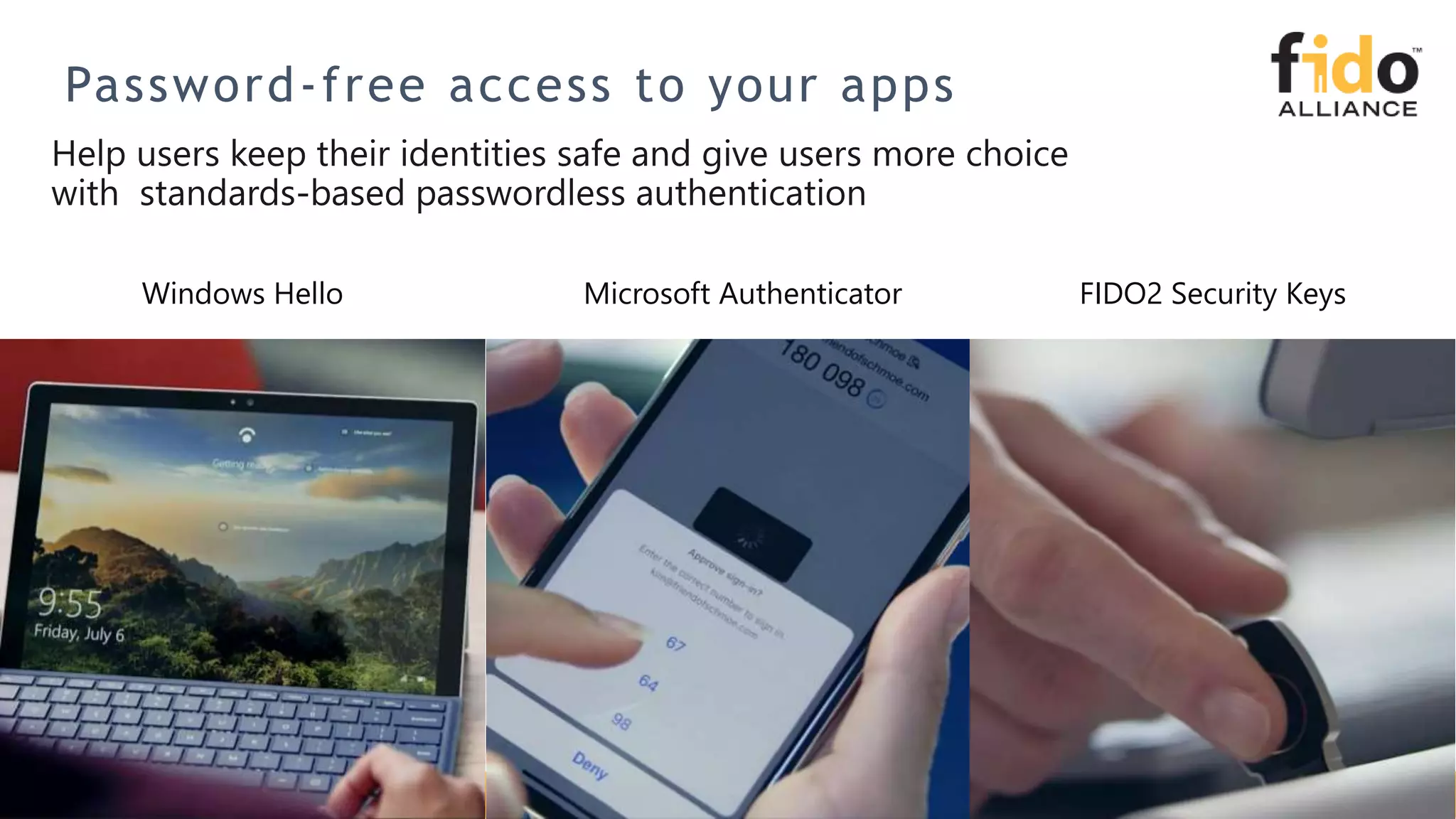 Password-free access to your apps
Windows Hello Microsoft Authenticator FIDO2 Security Keys
 