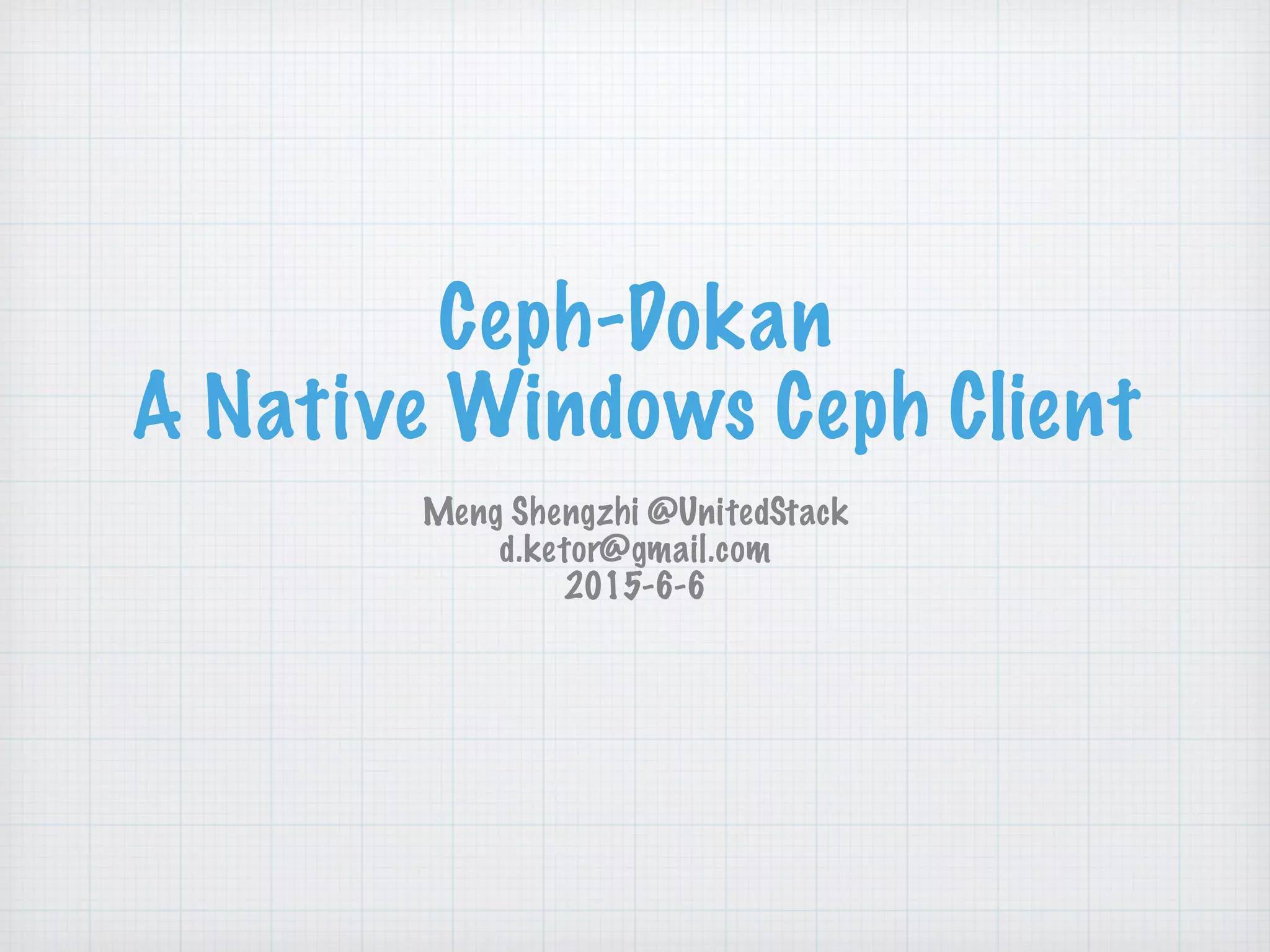 Ceph Day Beijing: Ceph-Dokan: A Native Windows Ceph Client | PDF