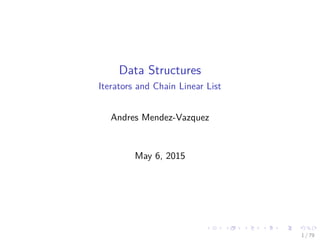 Data Structures
Iterators and Chain Linear List
Andres Mendez-Vazquez
May 6, 2015
1 / 79
 