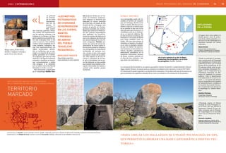 áreas protegidas del uruguay 05. chamangá 14 15
as pinturas
de Chaman-
gá no están
emparenta-
das con los
grupos et-
nográficos
más conoci-
dos: charrúas, guenoas, minua-
nes, chanás. Son representacio-
nes de «grecas» similares a las
halladas en la Pampa y la Pata-
gonia argentina que podrían ha-
ber sido realizadas entre el año
1.000 y 1.500 d.C. Son combina-
ciones a veces complejas de cír-
culos radiados, triángulos, zig-
zag. Son representaciones con
signos escalonados, almena-
dos y cruciformes que se ase-
mejan a la mayoría de las picto-
grafías presentes en el territo-
rio uruguayo, pero que son muy
distintas a las figuras humanas,
animales o positivos de manos,
que corresponderían a estilos
más antiguos. A su alrededor
aún se hallan restos de alfarería
fechados en el año 1.170 d.C.
Para acercarnos a aquel tiem-
po el arqueólogo Andrés Flori-
«L
nes propone olvidar por un ins-
tante las fronteras modernas,
para imaginar un territorio que
abarcaba la actual provincia
de Entre Ríos, el estado de Río
Grande del Sur y Uruguay. «Las
piedras de granito de Chaman-
gá fueron pintadas por comuni-
dades que vivían en el límite en-
tre dos culturas arqueológicas
bien definidas: los constructo-
res de los cerritos de indios en el
este y los alfareros del litoral de
las cuencas bajas de los ríos Pa-
raná y Uruguay». Florines sos-
pecha que parte del actual de-
partamento de Flores habría si-
do una zona central en disputa y
sus pictografías los marcadores
territoriales de naciones veci-
nas. «Como si uno y otro grupo
nos dijera a través de sus pintu-
ras: este espacio es de uso ex-
clusivo o prioritario de mi lina-
je, de mi parcialidad, de mi gru-
po. No obstante, es muy posible
que también haya habido un fre-
cuente intercambio de bienes y
cultural entre aquellos grupos
humanos».
territorio
marcado
fotografías: 1. Interfase. Carta en formato vectorial –detalle– elaborada a partir de un Sistema de Información Geográfica realizado con los datos del terreno.
[riapalrch]. 2 y 4. Bloques de rocas. [archivo snap] 3. Excavación. Hallazgo y ubicación de una boleadora. [riapalrch].
1
3
ÁREA [ introducción ]
«para ubicar los hallazgos se utilizó tecnología de gps,
que permitió elaborar una base cartográfica digital vec-
torial».
Visible, invisible
«Las pictografías están allí, in-
visibles al hombre de campaña
que, sin embargo, domina como
nadie su medio. Muchas son evi-
dentes a más de 50 metros pero
no se percibe lo que uno no ha
sido educado para reconocer. La
visibilidad social de la Prehisto-
ria es un ejercicio reflexivo. No
es sólo reconocer una lasca, una
boleadora o una punta de flecha
para luego exhibirla como un
trofeo, sino que pasa porque el
individuo la respeta y le adjudi-
ca un valor a vestigios materia-
les que nos hablan de experien-
cias humanas en este mismo te-
rritorio. Aquéllos sobrellevaron
alteraciones dramáticas en el
ambiente, extinciones masivas
de fauna, cambios radicales en
el nivel del mar similares a los
que ahora nos amenazan». l
Arte rupestre abstracto y geométrico
en la frontera de dos culturas arqueológicas
«Los motivos
pictográficos
de Chamangá
se reproducen
en los cueros,
mantos
y prendas
de abrigo
del pueblo
Tehuelche
patagónico».
MERCEDES PODESTÁ
Arqueóloga argentina
especializada en arte rupestre
reflexiones
en la piedra
«Uruguay tiene como política de
Estado generar áreas de protec-
ción de sus valores naturales, o co-
mo en el caso de Chamangá de su
naturaleza asociada con valores
culturales».
María Simón
Subsecretaria de Educación y
Cultura y presidenta de la Comisión
del Patrimonio Cultural de la Nación.
«Desde un principio la investiga-
ción y preservación de Chamangá
está respaldada por el interés de la
población de Flores, por la actitud
positiva de los propietarios de los
23 padrones donde están las pin-
turas declaradas Patrimonio Pro-
tegido y por el compromiso de la
Intendencia Municipal, sin dife-
rencia de banderías ni sectores
políticos. Todo el departamento
está unido detrás de su acervo cul-
tural». [...] «La protección del área
tuvo su vanguardia en la Comisión
de Patrimonio local, y también en
la Comisión Nacional de Patrimo-
nio, en particular en la persona de
la arqueóloga Lic. Elianne Martí-
nez».
Andrés Florines
Arqueólogo integrante
del Equipo Técnico Chamangá.
«Chamangá ingresó al Sistema
Nacional de Áreas Protegidas co-
mo el único sitio que prioriza el
Patrimonio Cultural, lo que sig-
nifica reconocer que el Patrimo-
nio Arqueológico no es renovable
como sí lo es el Patrimonio Bioló-
gico».
Horacio Irazábal,
Ingeniero agrónomo, técnico de la
Intendencia Municipal de Flores en la
Comisión Especial de Chamangá.
«En el arte rupestre al sur del río Negro
predominan las pictografías y en el norte
los petroglifos». Andrés Florines.
La orientación de los paneles es un aspecto que podría contener un patrón o comportamiento cultural.
Según Andrés Florines «la mayor parte se orienta en un abanico entre noroeste y el norte (310°-360°).
El virtual patrón puede responder a un patrón de la naturaleza. Se ha observado que la frecuencia con
que se presentan las superficies alisadas de las rocas son similares a la orientación de los paneles».
32 4
Bloque entero [POH CH13],
detalles e imágenes resituida a
partir de un calco directo.
[riapalrch]
[riapalrch]
[riapalrch]
 