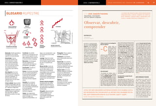 áreas protegidas del uruguay 05. chamangá 16 17ÁREA [investigación ] ÁREA [ ENTREVISTA ]
glosario rupestre
Almenado. Diseño geométrico
rectangular con su arista
superior en forma dentada.
Arqueología. Ciencia
social que estudia a los
seres humanos a través
de sus restos materiales,
sean éstos intencionales
o no, con el fin de conocer
los comportamientos y
situaciones que le dieron
origen.
Arte Rupestre. Es el arte
prehistórico en la roca en
sus dos grandes categorías:
pinturas y grabados. El
término deriva del latín
rupestris que a su vez viene
de rupes (roca).
Círculo radiado. Figura similar
al dibujo esquemático del sol,
según sea interpretado puede
ser abstracta o figurativa.
Clepsidra. Término usado por
prehistoriadores argentinos
para describir una figura
geométrica similar a un reloj
de arena.
Cruciforme. En sentido
genérico es el formato de una
cruz. En arte rupestre es una
figura abstracta muy usual en
el actual territorio uruguayo.
Diacronías. En el lenguaje
del arte rupestre es la
superposición de trazos en
pictografías y petroglifos.
Escalonadas. Trazado en
forma de escalera.
Grecas. Es la forma recurrente
del arte rupestre geométrico.
Es una secuencia de líneas
o listas que van tomando
diversas direcciones y
formando siempre ángulos
rectos.
Hematita. Es un mineral
constituido por óxido de
hierro (Fe2O3), utilizado por
las comunidades prehistóricas
en las pictografías
descubiertas en el actual
territorio uruguayo.
Liquen. Son organismos
constituidos por la simbiosis
entre un hongo y un
organismo fotosintético –un
alga o una cianobacteria– que
con frecuencia crecen sobre
las rocas.
Losange. Figura de rombo
colocado de manera que uno
de los ángulos agudos quede
por pie y su opuesto por
cabeza.
Museo de sitio. Centro de
interpretación patrimonial
que se ubica sobre o en el
entorno de un yacimiento
arqueológico, para conservar
y exhibir los materiales
hallados, para facilitar
información complementaria y
proporcionar una explicación
del sitio.
Paisaje cultural protegido.
Denominación que utiliza
UNESCO para preservar un
sitio que posee un conjunto
de patrimonios materiales e
inmateriales.
Petroglifo. Representación
gráfica grabada en roca
o piedra realizada por
comunidades prehistóricas,
sobre todo a partir del
Neolítico.
Pictografía. Pintura sobre la
roca (Ver contratapa).
Prehistoria. Es la historia
que se desarrolló antes de la
escritura.
Soporte fijo. Es la materia
inamovible que alberga arte
rupestre. Por ejemplo: las
Cuevas de Altamira o las rocas
de granito de Chamangá.
Soporte móvil. Es la roca
pintada, grabada o esculpida
que por sus dimensiones
puede ser transportada. Por
ejemplo: el Antropolito de
Mercedes.
Zigzag. Es uno de los
elementos de diseño
frecuente en el arte rupestre
desarrollado en el actual
territorio uruguayo.
entrevista
armando
olveira ramos
«una de mis grandes satisfacciones fue haber lleva-
do imágenes de chamangá al museo del hombre de pa-
rís, que permanecieron allí entre 1956 y 1958».
josé joaquín figueira
con josé joaquín figueira
greso Internacional de Americanistas
realizado en San Pablo. En Río tuve el
apoyo de la gran arqueóloga brasile-
ña Heloisa Alberto Torres, y en San
Pablo me ocurrió algo singular. Cuan-
do iba a presentar mi trabajo, el lugar
fue cercado por una manifestación
que reclamaba la renuncia del presi-
dente Getulio Vargas; fue tan violen-
ta, que debieron evacuarnos por los
sótanos. Yo tenía previsto conseguir
la opinión del inglés Herman Braun-
holtz y del estadounidense Carl
Schuster, dos autoridades incuestio-
nables que iban a darme una «ben-
dición» definitiva, pero, al otro día,
24 de agosto de 1954, se suicidaba
Getulio. Parecía que se me escapa-
ba esa oportunidad única, pero igual
pude reunirme con ellos en medio del
caos. Nuestras pictografías desper-
taron tanto interés, que Schuster vi-
no dos veces a Uruguay. Desde ese
momento, la «inteligencia» local no
se atrevió a negar que aquéllo fuera
arte rupestre.
Así desarrolló su propia línea de
investigación.
–Me largué solo con todas mis limi-
taciones de entonces, la primera, mi
falta de una formación rigurosa. Mis
primeras observaciones fueron en el
Arroyo de la Virgen de Florida, el mis-
mo sitio que relevó el gran pionero
-C
Observar, descubrir,
comprender
¿Cómo se acercó a la investigación
del arte rupestre?
uando murió mi
abuelo, cuando yo
era todavía ado-
lescente, en no-
viembre de 1946,
le presté atención
a los mapas publi-
cados en su obra Primitivos habitan-
tes del Uruguay, y comencé a pre-
guntarme: ¿qué serán estas piedras
pintadas? Me interesó el tema, por-
que tenía la mejor documentación y
por un poco de rebeldía, porque en
ese momento los historiadores ne-
gaban las pictografías; decían que
eran nervaduras de las piedras, ve-
tas graníticas y caprichos de la na-
turaleza pero no reconocían que fue-
ran señales de nuestra prehistoria.
¿Se animó igual?
–Al principio me miraban como a
un loco. Decían que las investiga-
ciones de Agustín Larrauri, las pla-
cas de Ricardo Figuerido, y las prue-
bas que había presentado mi abue-
lo, que fue una autoridad interna-
cional a principios de siglo pasado,
eran algo así como un delirio. Así fue
hasta que en 1953 llevé las imáge-
nes al Museo Nacional de Río de Ja-
neiro, y al año siguiente, al 31º Con-
Arqueólogo, investigador
del arte rupestre uruguayo
es nieto y continuador
del pionero José Henriques
Figueira, con un trabajo de-
finido como de «redescubri-
miento de las pictografías
aborígenes y descubrimien-
to de los petroglifos urugua-
yos». Durante más de medio
siglo recorrió el país en me-
morables excursiones de re-
levamiento y fotografía de
nuestra prehistoria, con su in-
separable compañero Carlos
Alberto de Freitas.
José Henriques Figueira
«Mi abuelo era un sabio de otro
tiempo. Fue pedagogo, meteoró-
logo, paleontólogo y antropólogo.
Conoció al hermano de José Pedro
Varela y fue amigo de uno de sus
hijos, Pedro Varela Acevedo, que
lo designó inspector técnico de Es-
cuelas Públicas. Para comprender
su dimensión intelectual basta re-
cordar que compartió saber con
el filósofo inglés Herbert Spencer,
con el escritor Edmundo de Ami-
cis o con Garbriel Gabrielli».
español Clemente Barrial Posada,
pero, al principio me llevaban a una
roca y no veía, nada. Con el tiem-
po fui aprendiendo que es necesa-
rio respetar ángulos de visión, ho-
rarios y hasta estaciones del año;
cada pictografía necesita una ob-
servación distinta a las otras. Lue-
go estuve en siete departamentos,
con de Freitas, mi gran compañe-
ro de excursiones de fin de sema-
na, y con otros colegas. Hicimos
descubrimientos y documentacio-
nes a orillas del arroyo duraznense
de Maestre Campo, en Pan de Azú-
car, en Molles de Chamangá, en el
Porongos. Trabajé con mucha de-
dicación, y una de mis grandes sa-
tisfacciones fue haber llevado imá-
genes de Chamangá al Museo del
Hombre de París, que permane-
cieron allí entre 1956 y 1958. Creo
que pusimos a nuestro arte rupes-
tre en el mundo, de manera respe-
tuosa. l
«cuando me inicié había cinco excelentes
arqueólogos, carlos alberto de freitas,
raúl penino, carlos seijo, francisco so-
lloza y mario fontana company». j. j. f.
Estilo Chamangá
Alfarería Escalonada
Pictografía de Chamangá
[Puerto Basilio]
[Interprtación de PO CH8]
Variantes
de elemento
de diseño
Ejemplo de diacronía
[superposición de trazos]
Greca «cruciforme»
(en forma de cruz)
Estilo Maestre
de Campo
[ConsensM.&Y.Bespali1981].
 