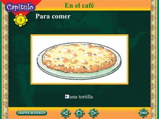 Para comer 5 una tortilla En el café 
