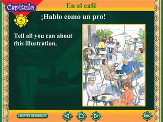 ¡Hablo como un pro! Tell all you can about this illustration. 5 En el café 