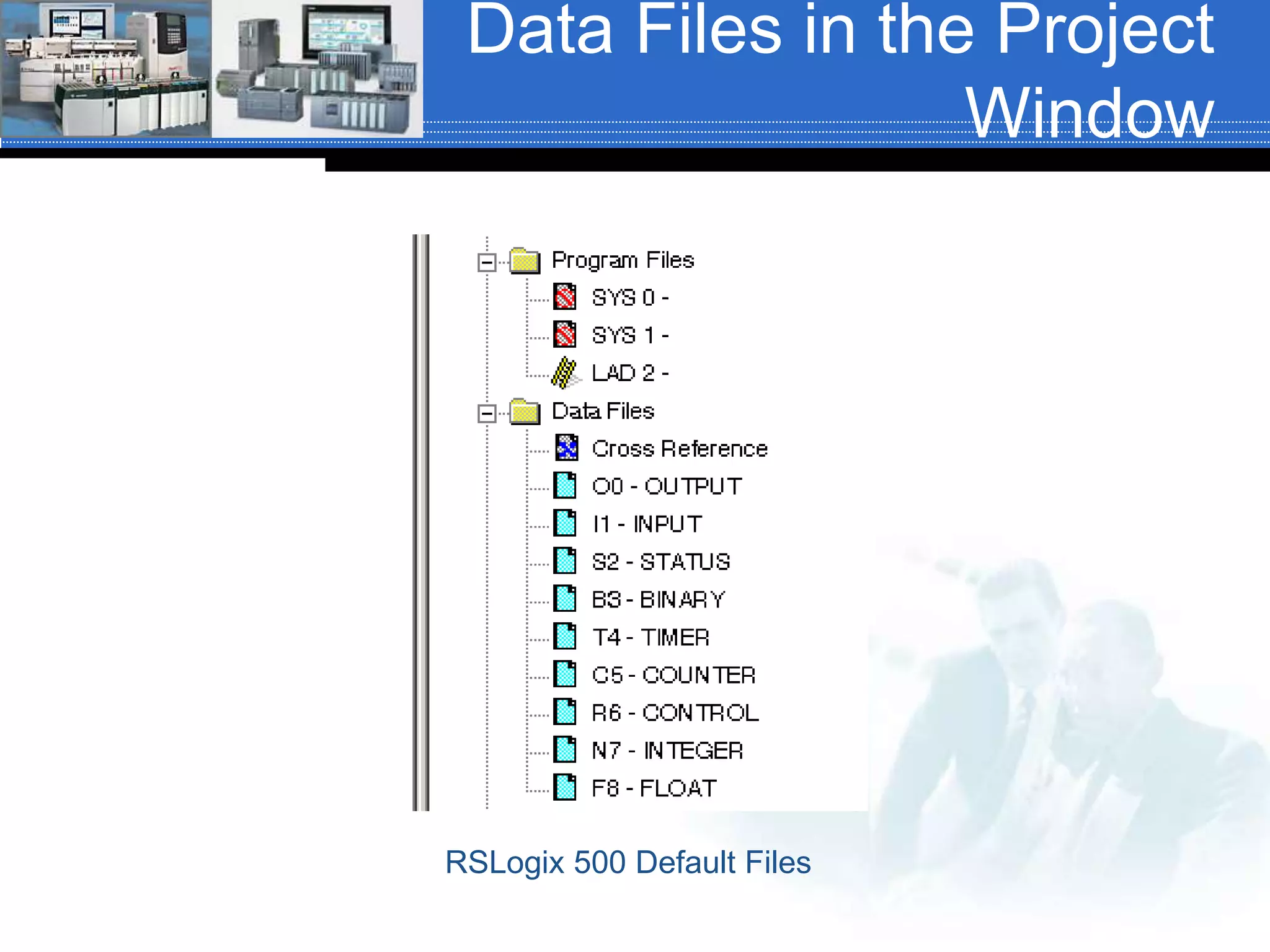 Data Files in the Project
Window
RSLogix 500 Default Files
 