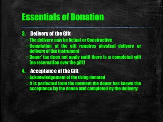 Essentials of Donation 
3. Delivery of the Gift 
o The delivery may be Actual or Constructive 
o Completion of the gift re...