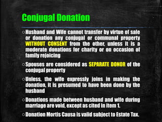 Conjugal Donation 
oHusband and Wife cannot transfer by virtue of sale 
or donation any conjugal or communal property 
WIT...