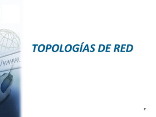11
TOPOLOGÍAS DE RED
 