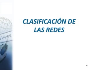 4
CLASIFICACIÓN DE
LAS REDES
 
