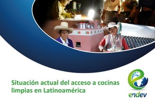 Situación actual del acceso a cocinas
limpias en Latinoamérica
 